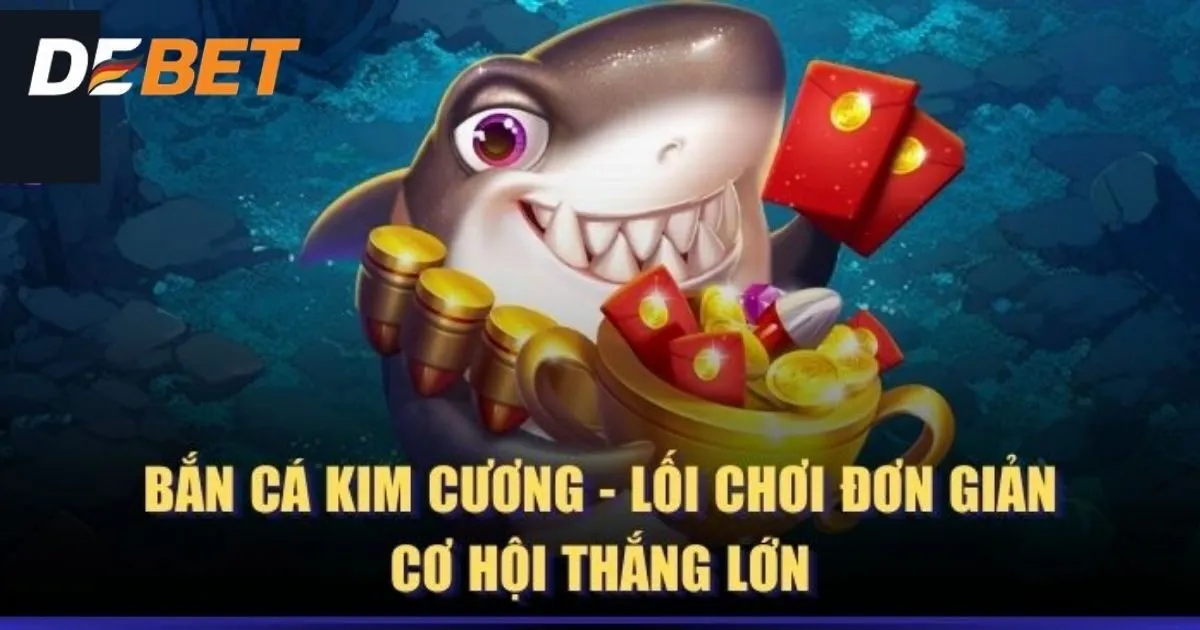 Vì sao nên chơi bắn cá kim cương tại Debet?