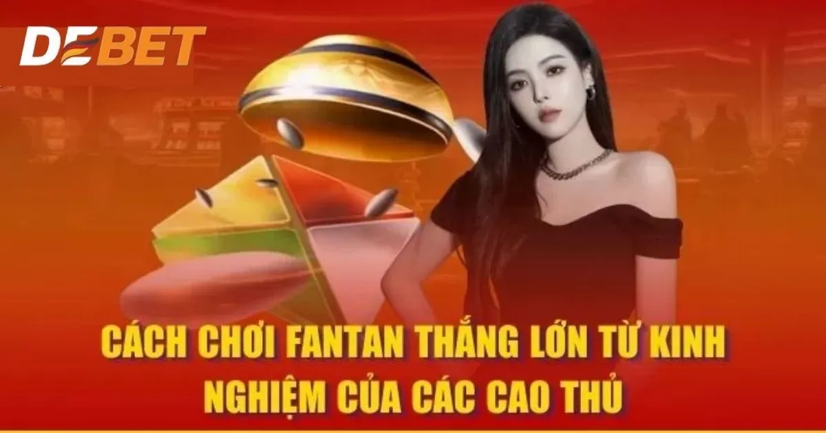 Mẹo hay giúp anh em thắng lớn với Fantan tại Debet