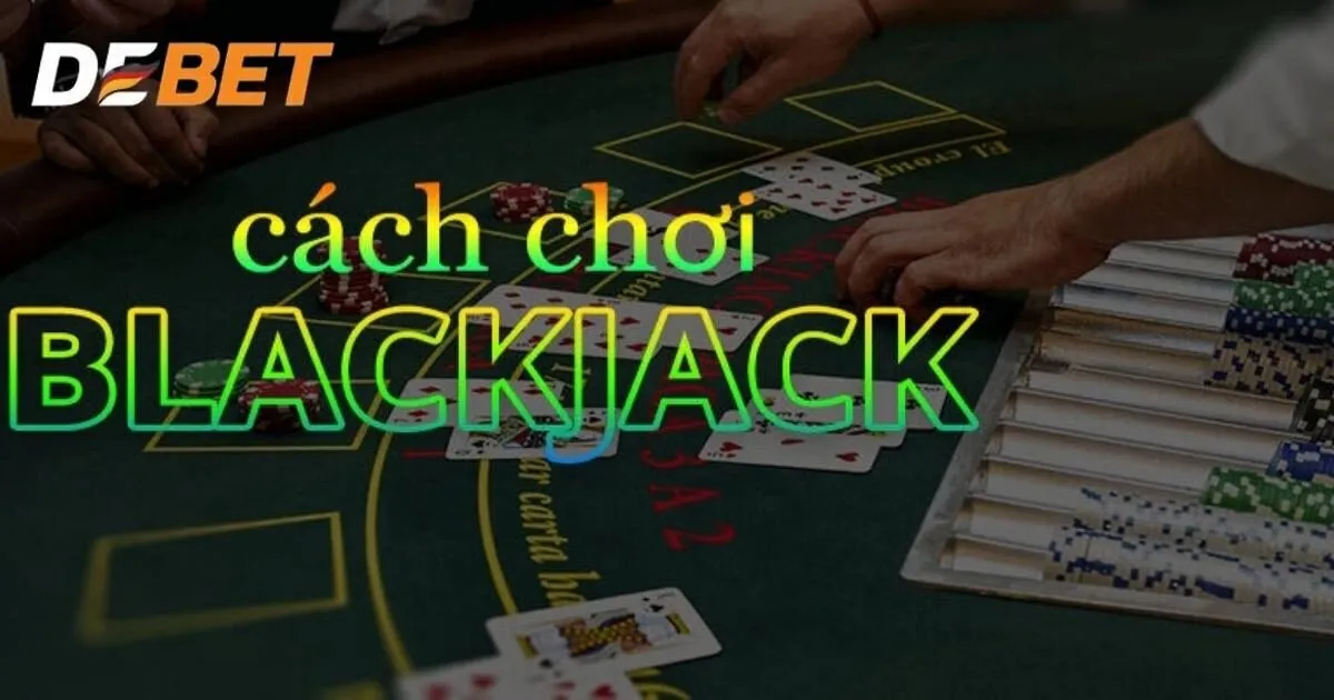 Kinh nghiệm đánh Blackjack dễ thắng từ cao thủ