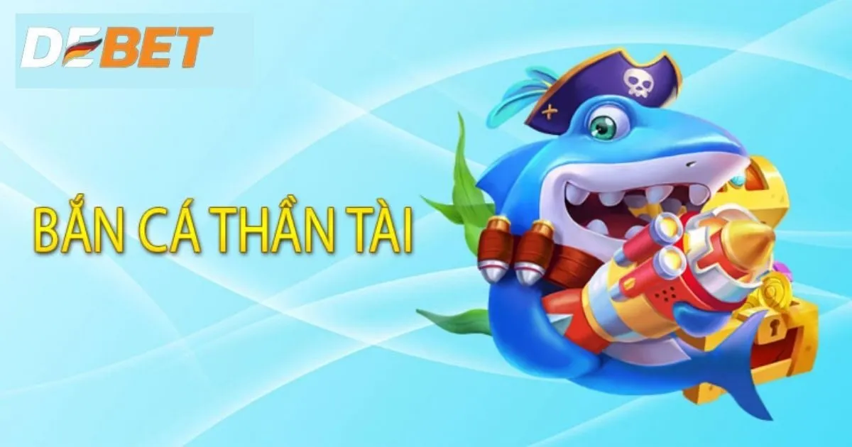 Bắn Cá Thần Tài Debet: Game Săn Cá Top 1 Chơi Là Mê